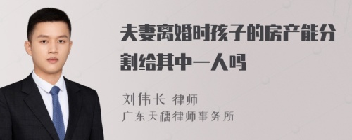 夫妻离婚时孩子的房产能分割给其中一人吗