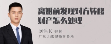 离婚前发现对方转移财产怎么处理