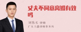 丈夫不同意离婚有效吗