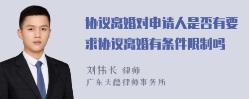 协议离婚对申请人是否有要求协议离婚有条件限制吗