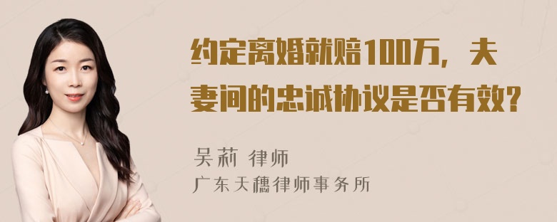 约定离婚就赔100万，夫妻间的忠诚协议是否有效？