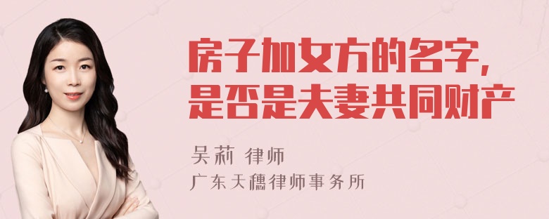 房子加女方的名字,是否是夫妻共同财产