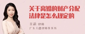 关于离婚的财产分配法律是怎么规定的