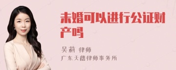 未婚可以进行公证财产吗