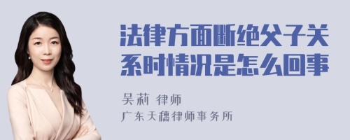 法律方面断绝父子关系时情况是怎么回事