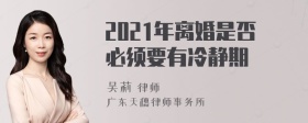 2021年离婚是否必须要有冷静期