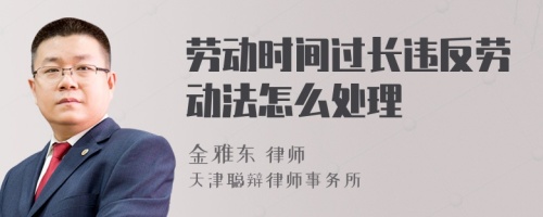 劳动时间过长违反劳动法怎么处理