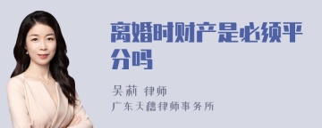离婚时财产是必须平分吗