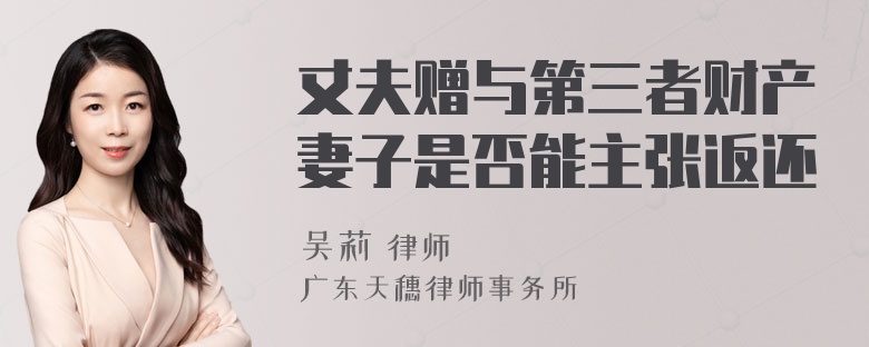 丈夫赠与第三者财产妻子是否能主张返还