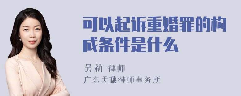 可以起诉重婚罪的构成条件是什么