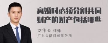 离婚时必须分割共同财产的财产包括哪些