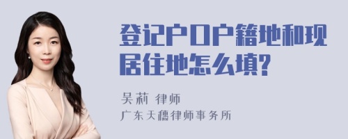 登记户口户籍地和现居住地怎么填?