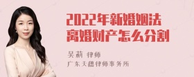 2022年新婚姻法离婚财产怎么分割