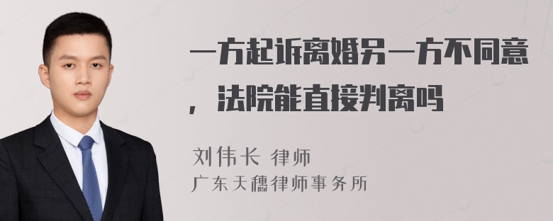 一方起诉离婚另一方不同意，法院能直接判离吗