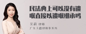 民法典上可以没有遗嘱直接以遗嘱继承吗