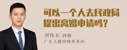 可以一个人去民政局提出离婚申请吗？