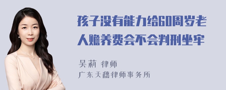 孩子没有能力给60周岁老人赡养费会不会判刑坐牢