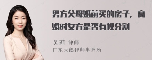 男方父母婚前买的房子，离婚时女方是否有权分割