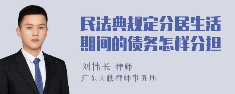 民法典规定分居生活期间的债务怎样分担