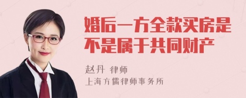 婚后一方全款买房是不是属于共同财产