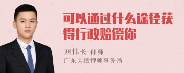 可以通过什么途径获得行政赔偿你