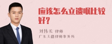 应该怎么立遗嘱比较好?