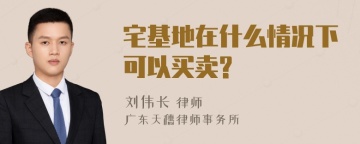 宅基地在什么情况下可以买卖?