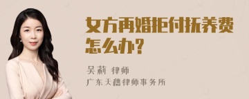 女方再婚拒付抚养费怎么办?