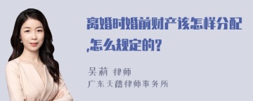 离婚时婚前财产该怎样分配,怎么规定的?