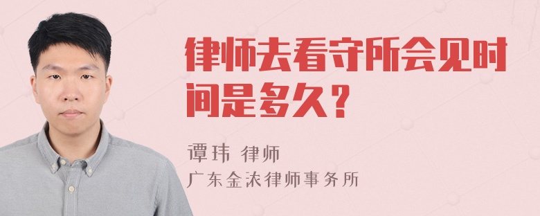 律师去看守所会见时间是多久？