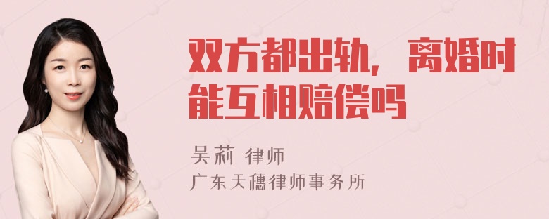 双方都出轨，离婚时能互相赔偿吗