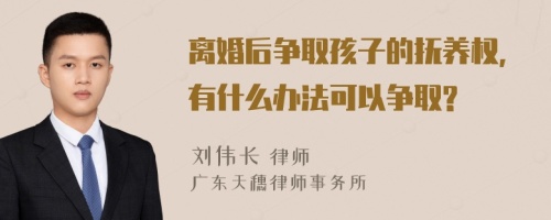 离婚后争取孩子的抚养权，有什么办法可以争取?