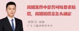 离婚案件中是否可以要求赔偿，离婚赔偿金怎么确定