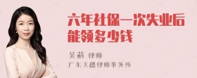 六年社保一次失业后能领多少钱