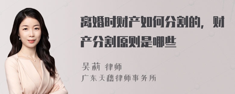 离婚时财产如何分割的，财产分割原则是哪些