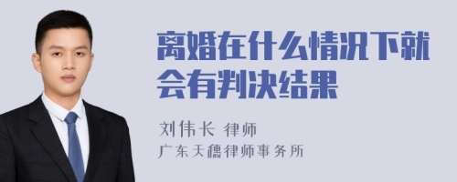 离婚在什么情况下就会有判决结果