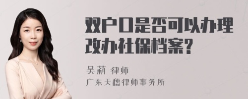 双户口是否可以办理改办社保档案?