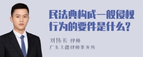 民法典构成一般侵权行为的要件是什么?