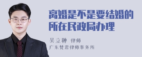 离婚是不是要结婚的所在民政局办理