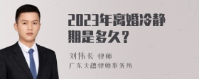 2023年离婚冷静期是多久？