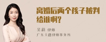 离婚后两个孩子被判给谁啊?