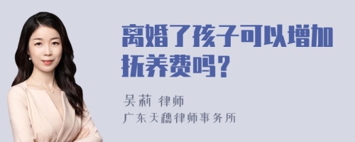 离婚了孩子可以增加抚养费吗？