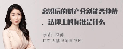 离婚后的财产分割能否仲裁，法律上的标准是什么