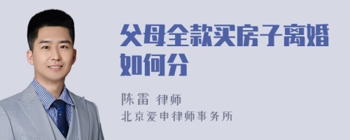 父母全款买房子离婚如何分