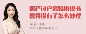 房产过户离婚协议书原件没有了怎么处理