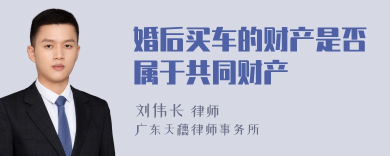 婚后买车的财产是否属于共同财产