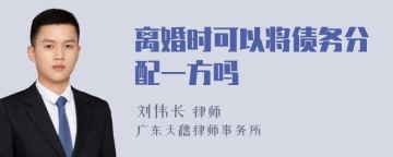 离婚时可以将债务分配一方吗