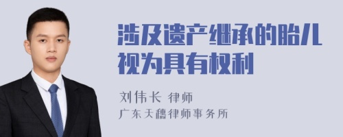 涉及遗产继承的胎儿视为具有权利