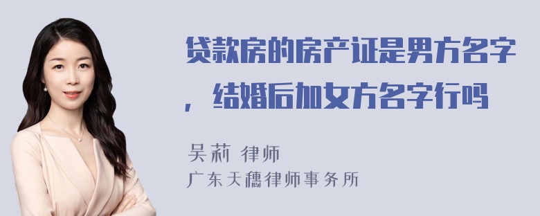 贷款房的房产证是男方名字，结婚后加女方名字行吗