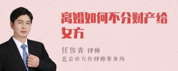 离婚如何不分财产给女方